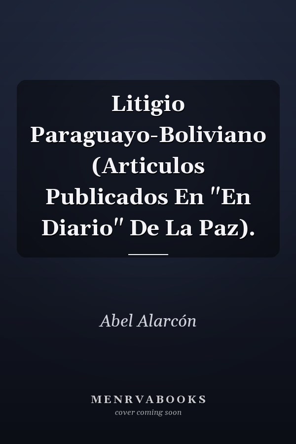 Litigio Paraguayo-Boliviano (Articulos Publicados En "En Diario" De La Paz).