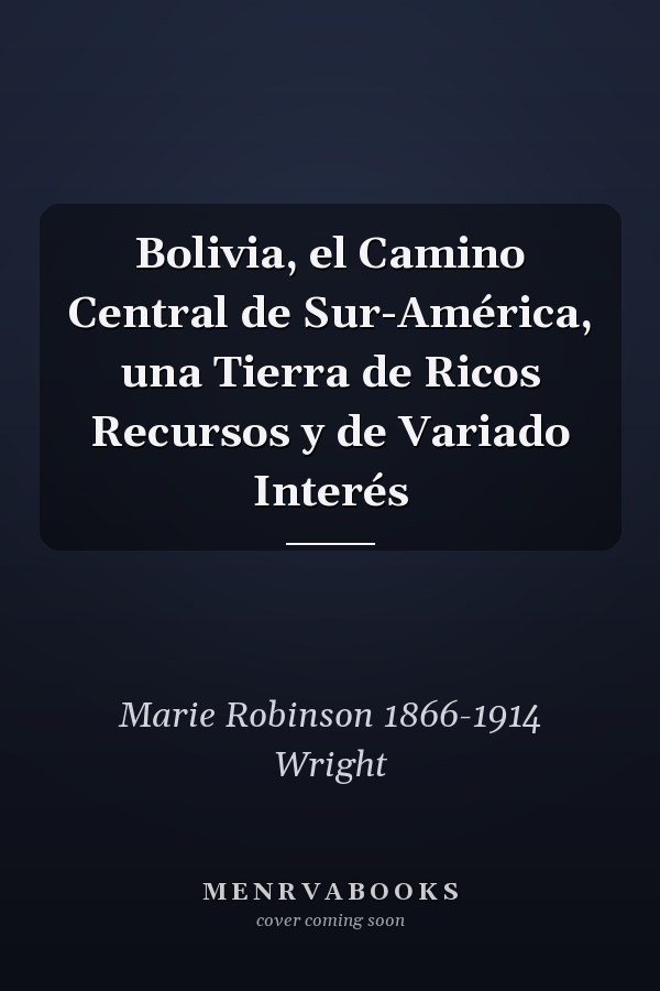 Bolivia, el Camino Central de Sur-América, una Tierra de Ricos Recursos y de Variado Interés