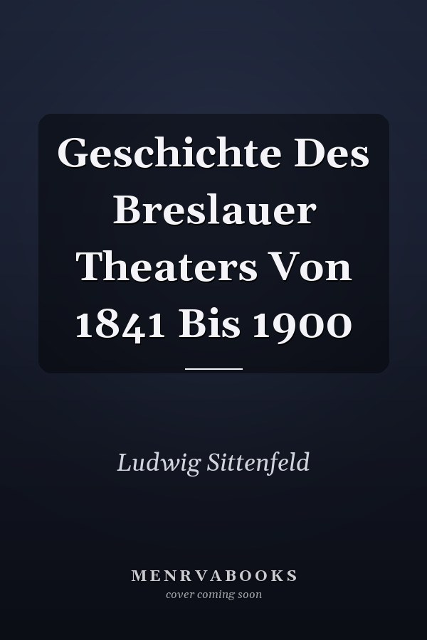 Geschichte Des Breslauer Theaters Von 1841 Bis 1900