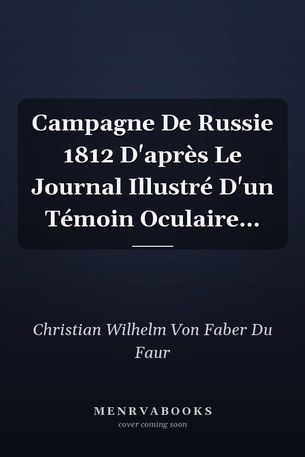 Campagne De Russie 1812 D'après Le Journal Illustré D'un Témoin Oculaire...