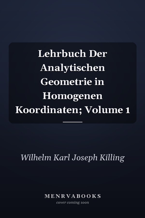 Lehrbuch Der Analytischen Geometrie in Homogenen Koordinaten; Volume 1
