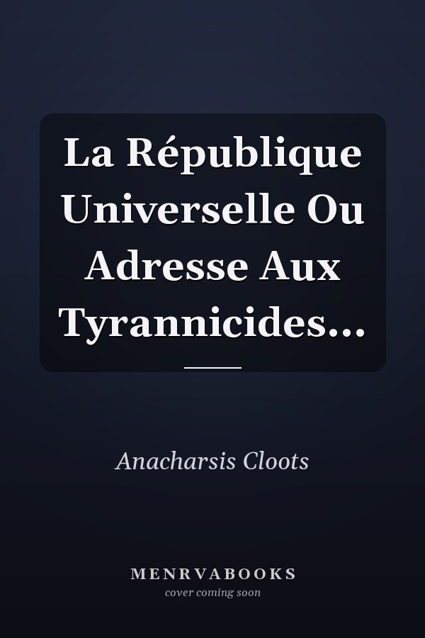 La République Universelle Ou Adresse Aux Tyrannicides...
