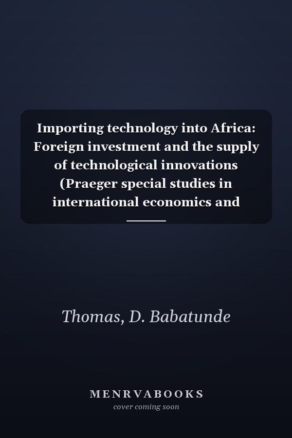 Importing technology into Africa: Foreign investment and the supply of technological innovations (Praeger special studies in international economics and development)
