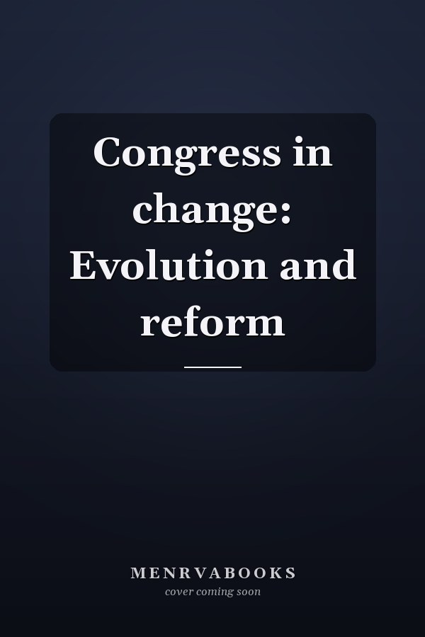 Congress in change: Evolution and reform