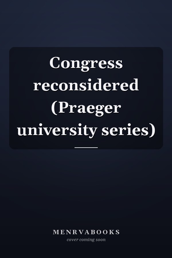 Congress reconsidered (Praeger university series)