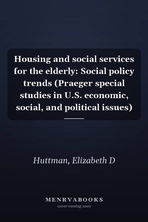 Housing and social services for the elderly: Social policy trends (Praeger special studies in U.S. economic, social, and political issues)