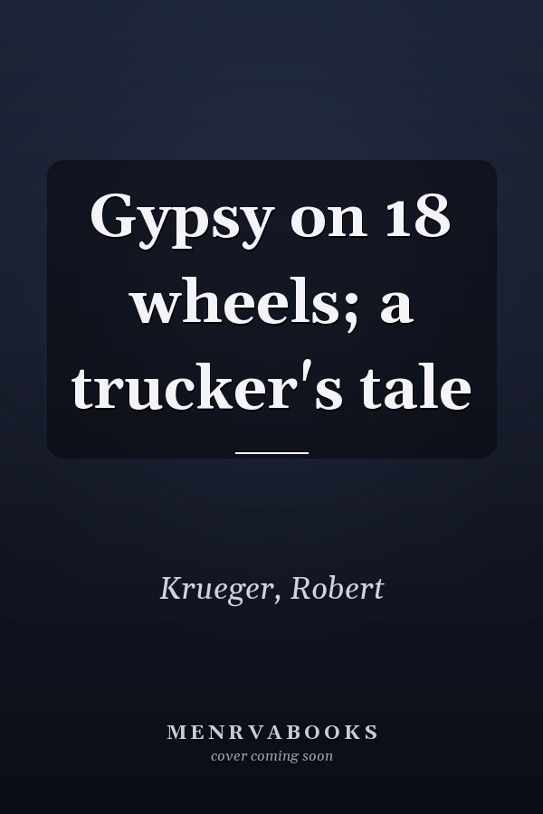 Gypsy on 18 wheels; a trucker's tale