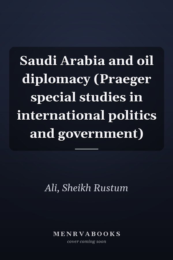 Saudi Arabia and oil diplomacy (Praeger special studies in international politics and government)