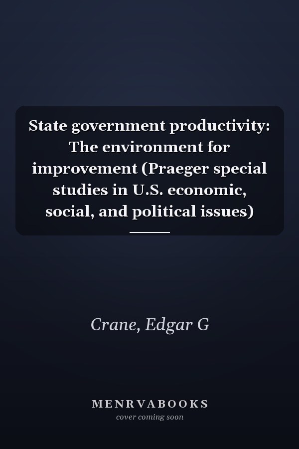 State government productivity: The environment for improvement (Praeger special studies in U.S. economic, social, and political issues)