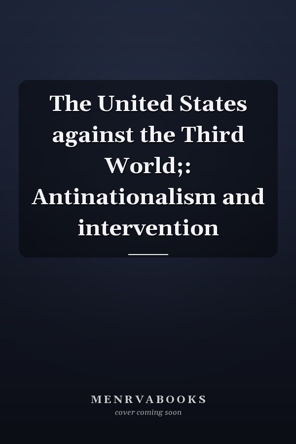 The United States against the Third World;: Antinationalism and intervention