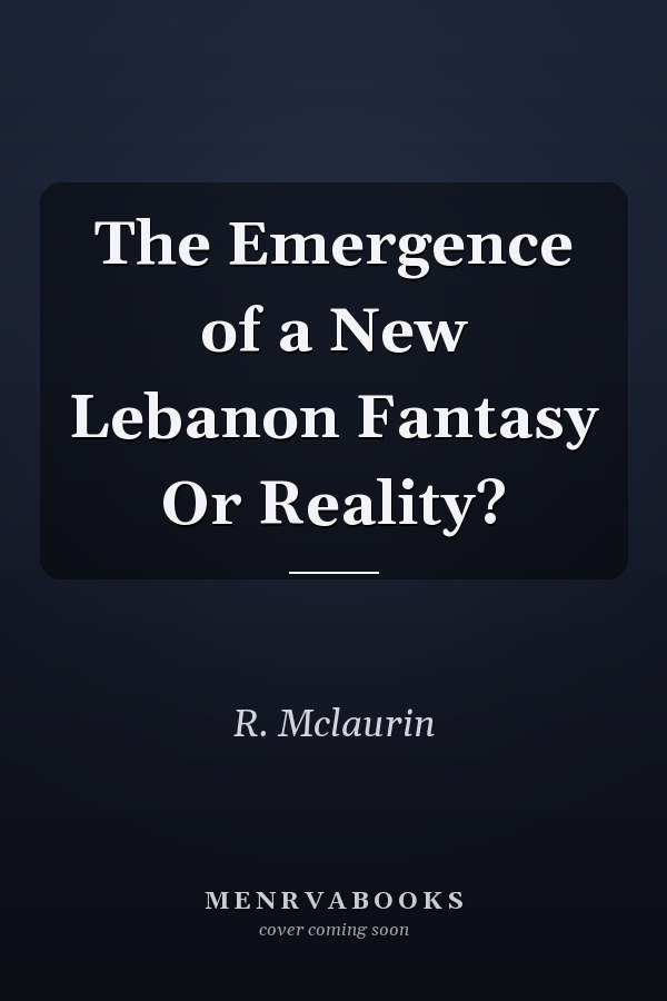The Emergence of a New Lebanon Fantasy Or Reality?