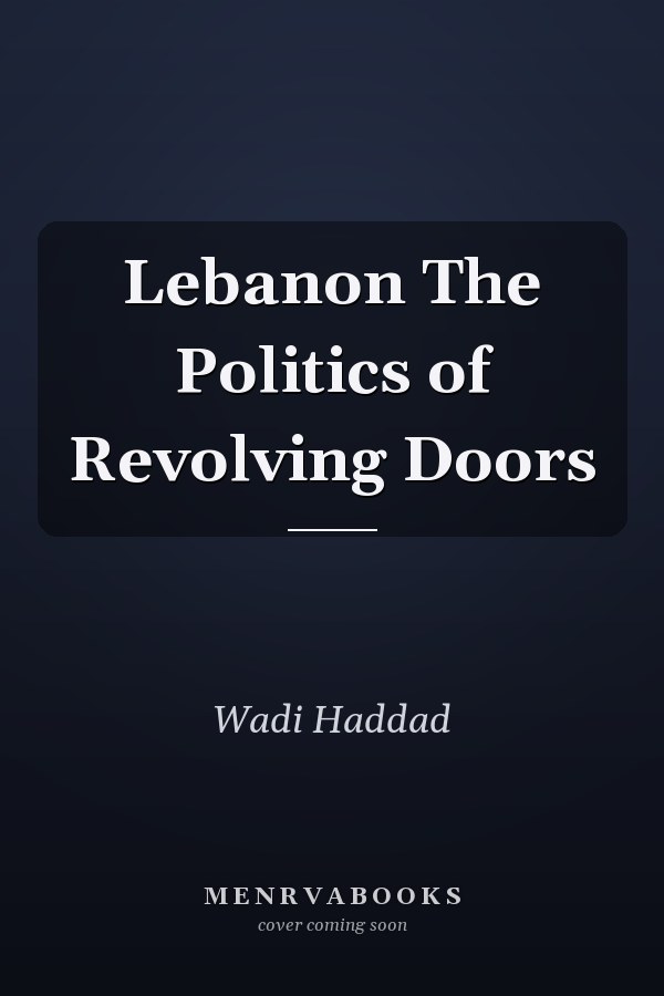 Lebanon The Politics of Revolving Doors