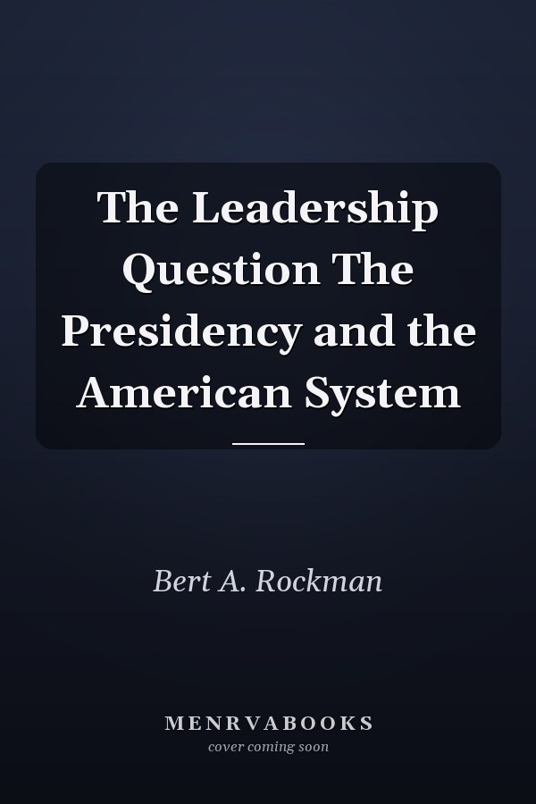 The Leadership Question The Presidency and the American System