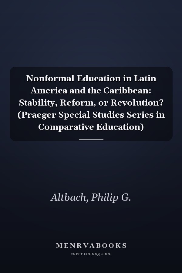 Nonformal Education in Latin America and the Caribbean: Stability, Reform, or Revolution? (Praeger Special Studies Series in Comparative Education)
