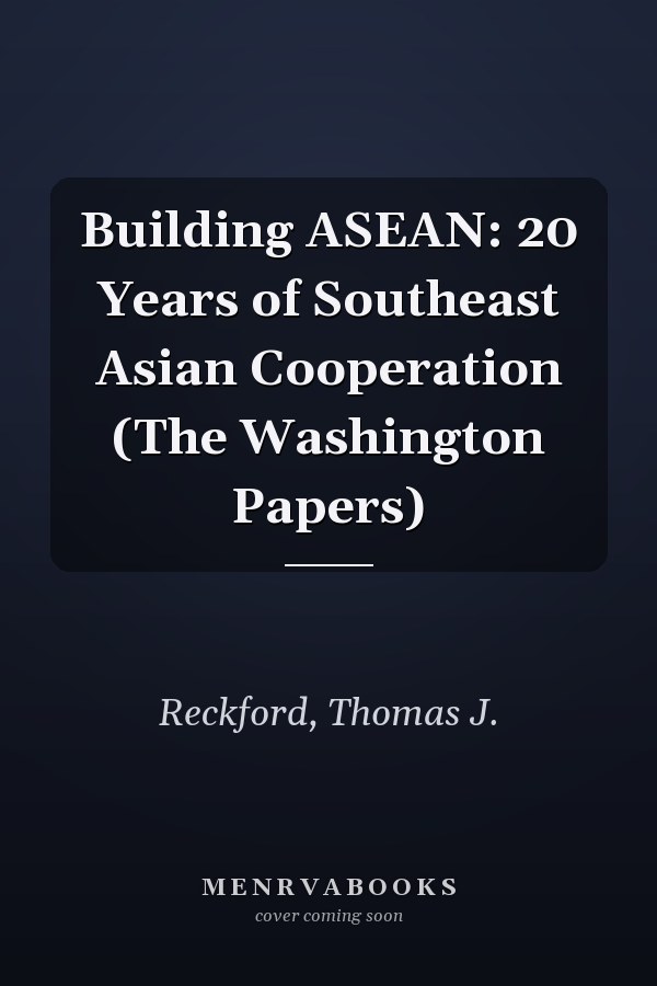 Building ASEAN: 20 Years of Southeast Asian Cooperation (The Washington Papers)