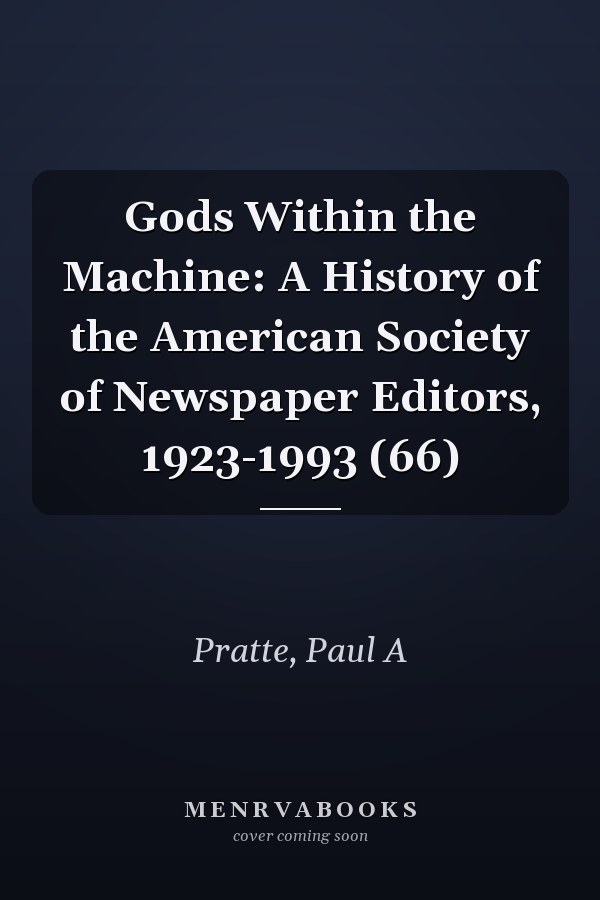 Gods Within the Machine: A History of the American Society of Newspaper Editors, 1923-1993 (66)