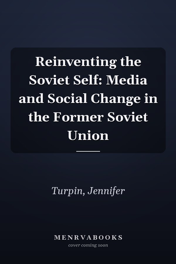 Reinventing the Soviet Self: Media and Social Change in the Former Soviet Union