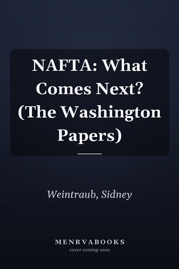 NAFTA: What Comes Next? (The Washington Papers)