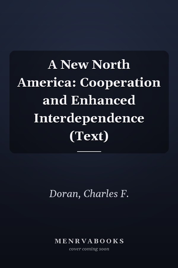 A New North America: Cooperation and Enhanced Interdependence (Text)