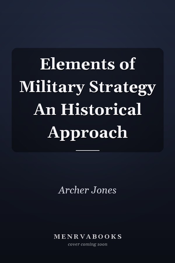 Elements of Military Strategy An Historical Approach
