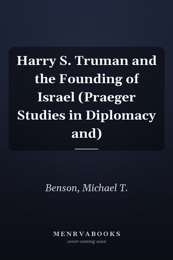 Harry S. Truman and the Founding of Israel (Praeger Studies in Diplomacy and)