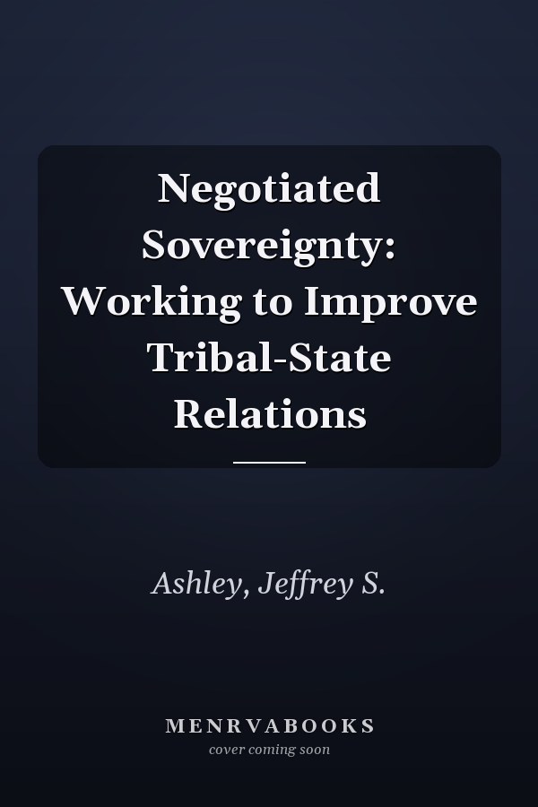Negotiated Sovereignty: Working to Improve Tribal-State Relations
