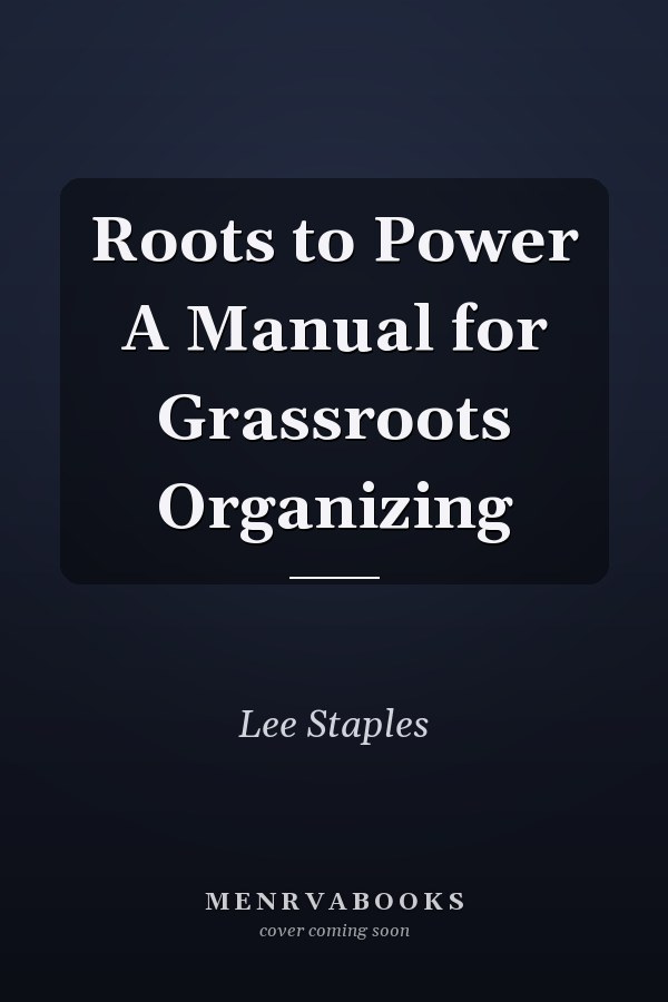 Roots to Power A Manual for Grassroots Organizing