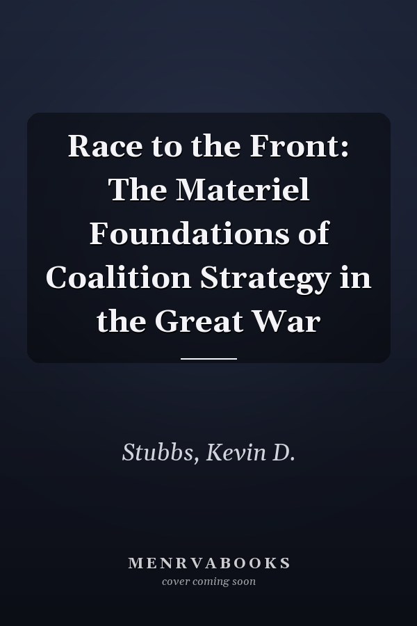 Race to the Front: The Materiel Foundations of Coalition Strategy in the Great War