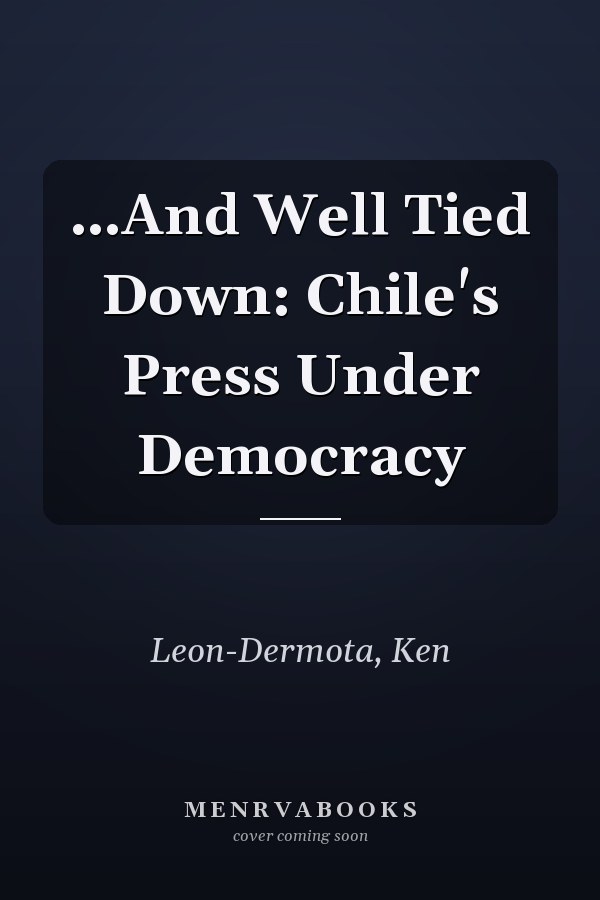 …And Well Tied Down: Chile's Press Under Democracy