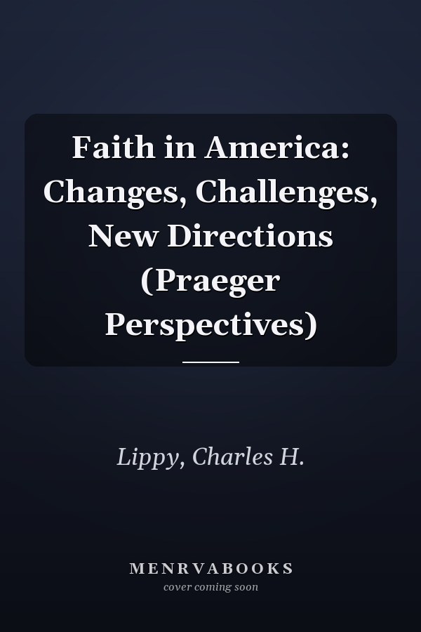 Faith in America: Changes, Challenges, New Directions (Praeger Perspectives)