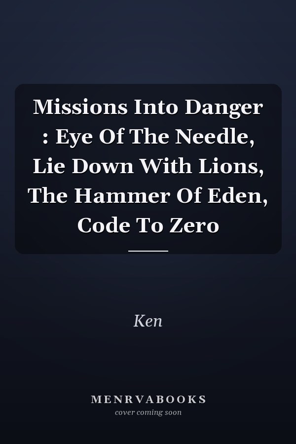 Missions Into Danger : Eye Of The Needle, Lie Down With Lions, The Hammer Of Eden, Code To Zero