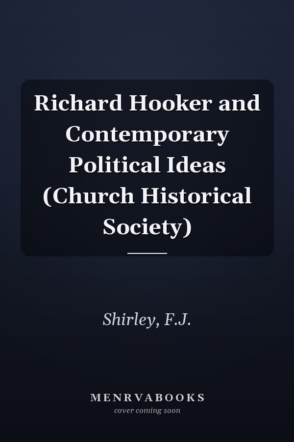 Richard Hooker and Contemporary Political Ideas (Church Historical Society)