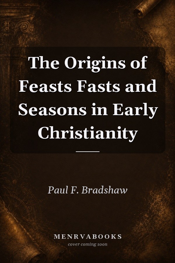 The Origins of Feasts, Fasts and Seasons in Early Christianity