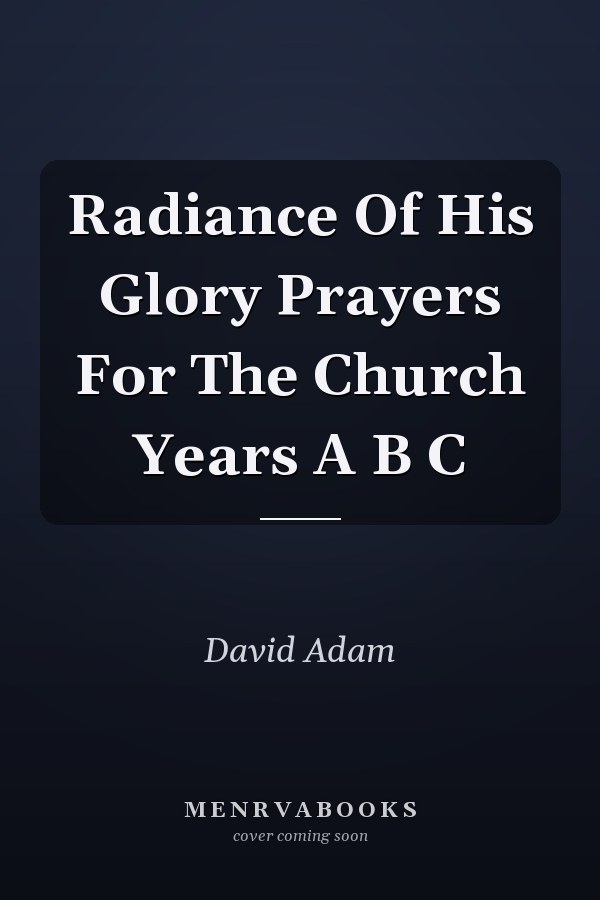 Radiance Of His Glory Prayers For The Church Years A B C