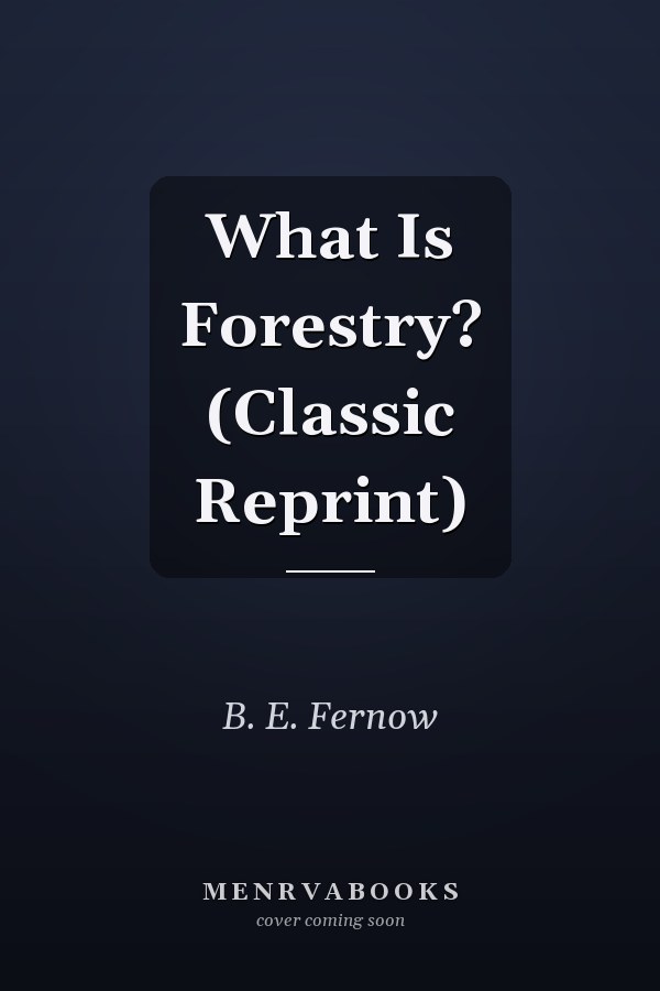 What Is Forestry? (Classic Reprint)