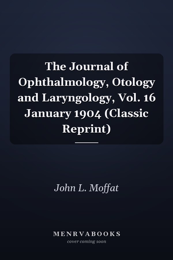 The Journal of Ophthalmology, Otology and Laryngology, Vol. 16 January 1904 (Classic Reprint)