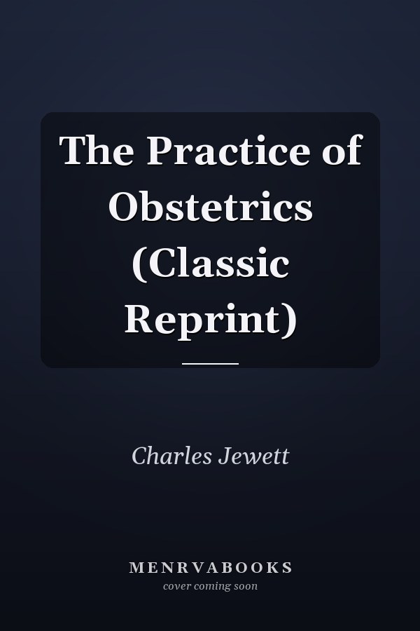The Practice of Obstetrics (Classic Reprint)