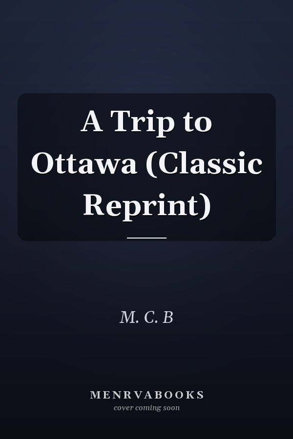 A Trip to Ottawa (Classic Reprint)