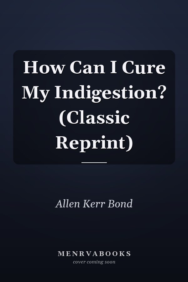 How Can I Cure My Indigestion? (Classic Reprint)