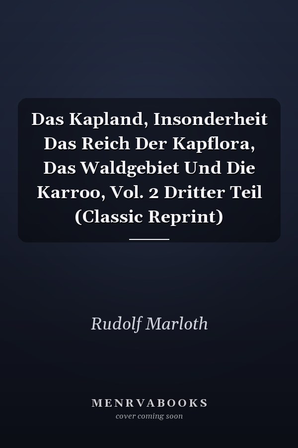 Das Kapland, Insonderheit Das Reich Der Kapflora, Das Waldgebiet Und Die Karroo, Vol. 2 Dritter Teil (Classic Reprint)
