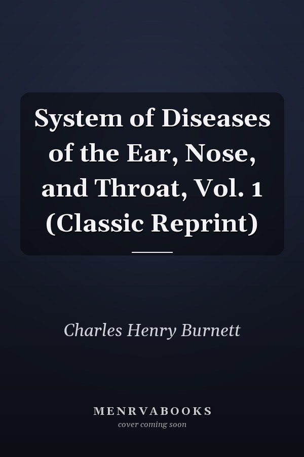System of Diseases of the Ear, Nose, and Throat, Vol. 1 (Classic Reprint)