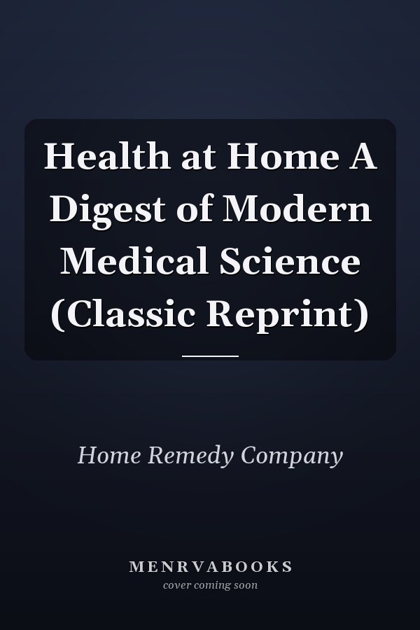 Health at Home A Digest of Modern Medical Science (Classic Reprint)