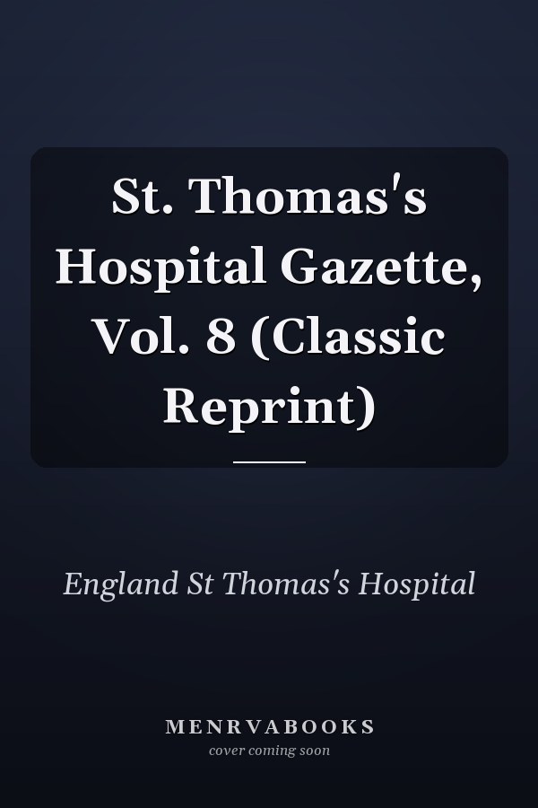 St. Thomas's Hospital Gazette, Vol. 8 (Classic Reprint)