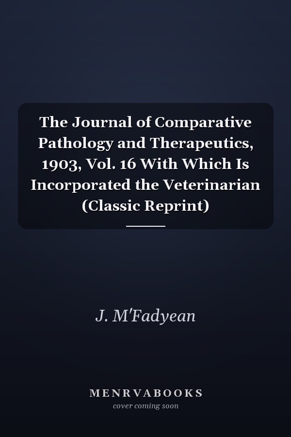 The Journal of Comparative Pathology and Therapeutics, 1903, Vol. 16 With Which Is Incorporated the Veterinarian (Classic Reprint)