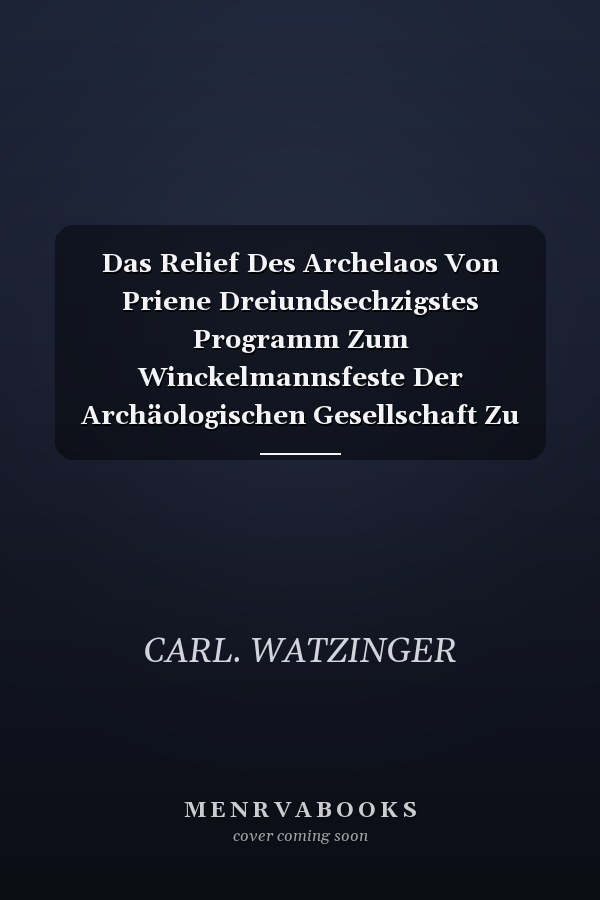 Das Relief Des Archelaos Von Priene Dreiundsechzigstes Programm Zum Winckelmannsfeste Der Archäologischen Gesellschaft Zu Berlin (Classic Reprint)