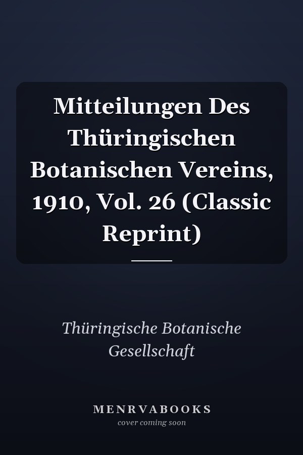 Mitteilungen Des Thüringischen Botanischen Vereins, 1910, Vol. 26 (Classic Reprint)