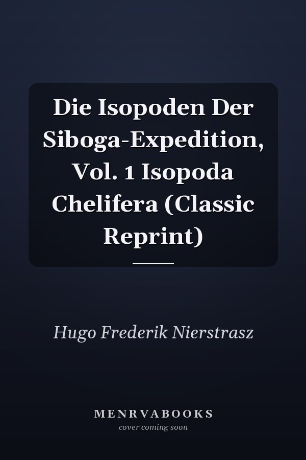 Die Isopoden Der Siboga-Expedition, Vol. 1 Isopoda Chelifera (Classic Reprint)