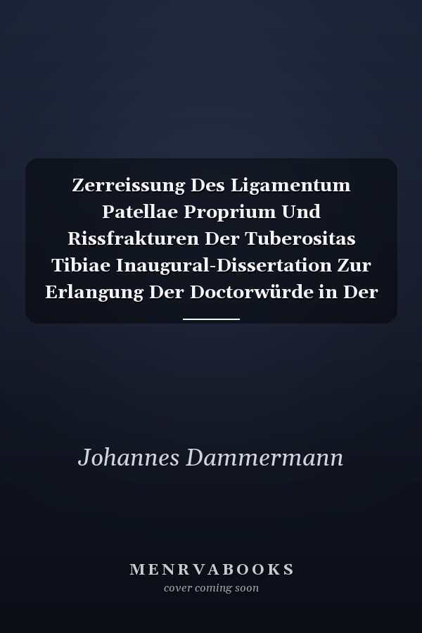 Zerreissung Des Ligamentum Patellae Proprium Und Rissfrakturen Der Tuberositas Tibiae Inaugural-Dissertation Zur Erlangung Der Doctorwürde in Der Medicin Und Chirurgie Mit Zustimmung Der Medicinischen Facultät Der Friedrich-Wilhelms-Universität Zu Ber