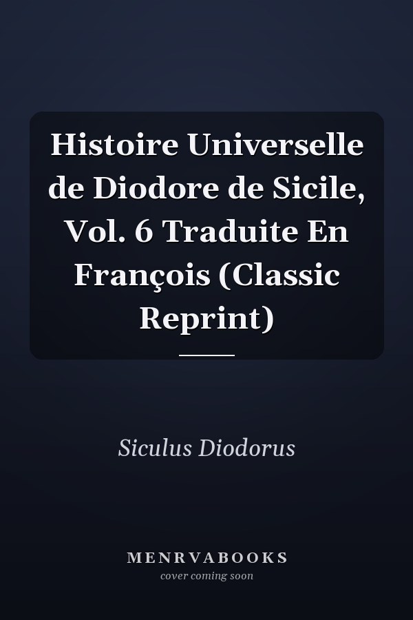 Histoire Universelle de Diodore de Sicile, Vol. 6 Traduite En François (Classic Reprint)