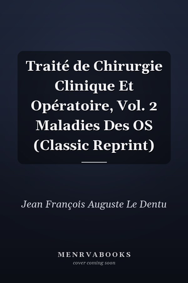Traité de Chirurgie Clinique Et Opératoire, Vol. 2 Maladies Des OS (Classic Reprint)